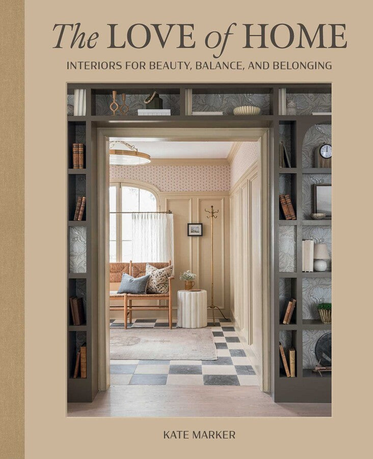 BOOK THE LOVE OF HOME/ INTERIORS FOR BEAUTY BALANCE AND BELONGING BY KATE MARKER