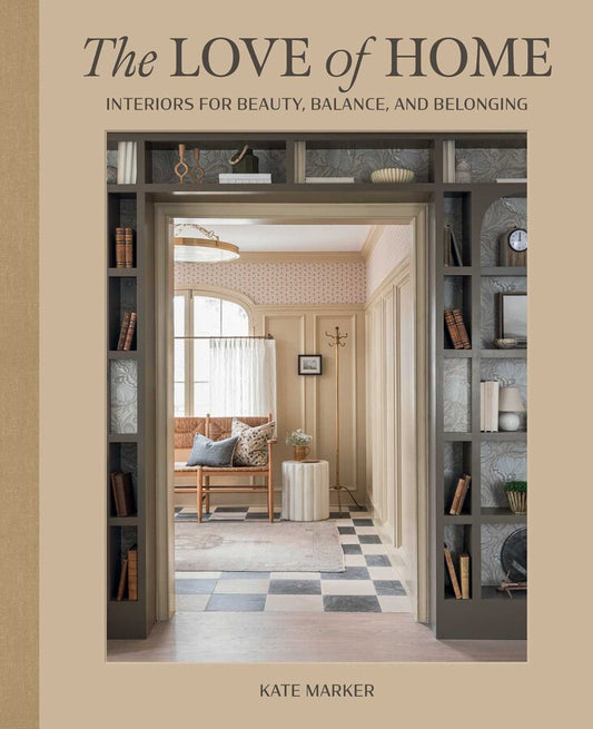 BOOK THE LOVE OF HOME/ INTERIORS FOR BEAUTY BALANCE AND BELONGING BY KATE MARKER